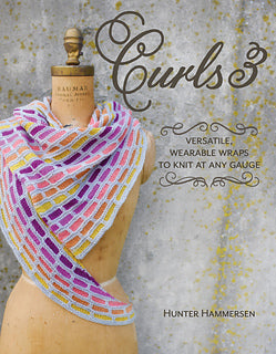 Curls 3: Versatile, Wearable Wraps to Knit at Any Gauge